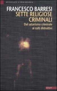 Sette religiose criminali. Dal satanismo criminale ai culti distruttivi - Francesco Barresi - Libro EdUP 2006, Universale | Libraccio.it