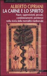 La carne e lo spirito. Paure, superstizioni, peccati, condizionamenti, penitenze nella storia della mentalità medioevale - Alberto Cipriani - Libro EdUP 2007, Universale | Libraccio.it