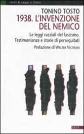 1938. L'invenzione del nemico. Le leggi razziali del fascismo. Testimonianze e storie di perseguitati