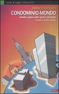 Condominio-mondo. Uomini e potere nello spazio e nel tempo - Franco Fatigati - Libro EdUP 2009, Studi & saggi | Libraccio.it