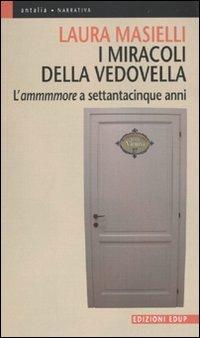 I miracoli della vedovella. L'ammmmore a settantacinque anni - Laura Masielli - Libro EdUP 2010, Antalia | Libraccio.it