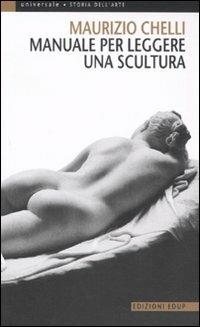 Manuale per leggere una scultura - Maurizio Chelli - Libro EdUP 2011, Universale | Libraccio.it