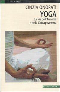 Yoga. La via dell'armonia e della consapevolezza. Ediz. illustrata - Cinzia Onorati - Libro EdUP 2011, Studi & saggi | Libraccio.it
