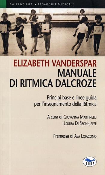 Manuale di ritmica Dalcroze. Principi base e linee guida per l'insegnamento della ritmica - Elizabeth Vanderspar - Libro EdUP 2013, Dalcroziana | Libraccio.it