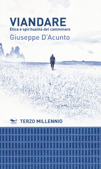 Viandare. Etica e spiritualità del camminare - Giuseppe D'Acunto - Libro EdUP 2021, Terzo millennio | Libraccio.it