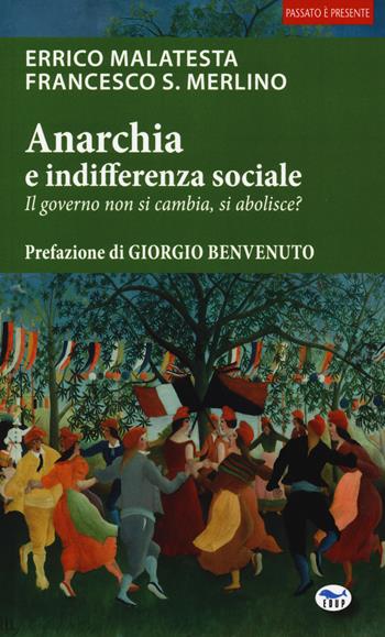 Anarchia e indifferenza sociale. Il governo non si cambia, si abolisce? - Enrico Malatesta, Francesco Saverio Merlino - Libro EdUP 2018, Passato è presente | Libraccio.it