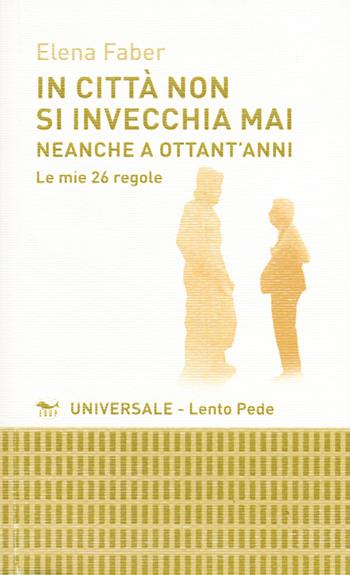 In città non si invecchia mai neanche a ottant'anni. Le mie 26 regole - Elena Faber - Libro EdUP 2019, Universale Lento Pede | Libraccio.it