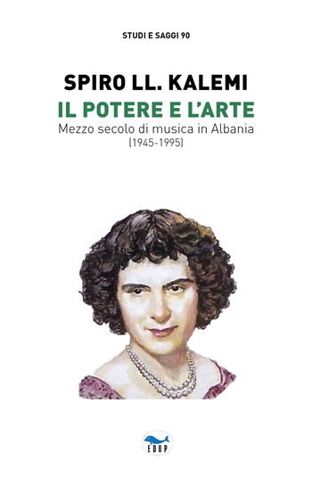 Il potere e l'arte. Mezzo secolo di musica in Albania (1945-1995) - Spiro LL. Kalemi - Libro EdUP 2022, Studi & saggi | Libraccio.it