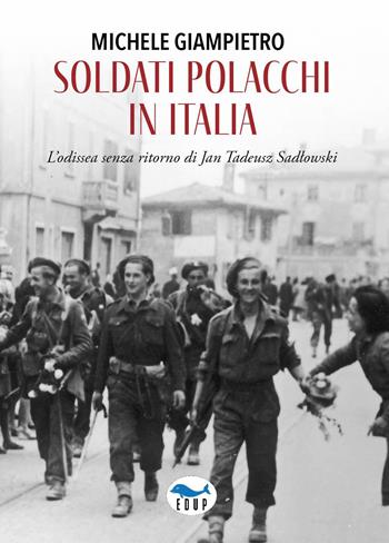 Soldati polacchi in Italia. L'odissea senza ritorno di Jan Tadeusz Sadlowski - Michele Giampietro - Libro EdUP 2023, Studi & saggi | Libraccio.it