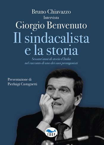Il sindacalista e la storia. Sessant'anni di storia d'Italia nel racconto di uno dei suoi protagonisti - Bruno Chiavazzo, Giorgio Benvenuto - Libro EdUP 2024, Studi & saggi | Libraccio.it