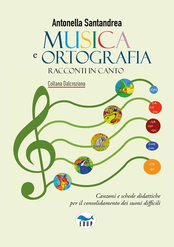Musica e ortografia. Racconti in canto - Antonella Santandrea - Libro EdUP 2024, Dalcroziana | Libraccio.it
