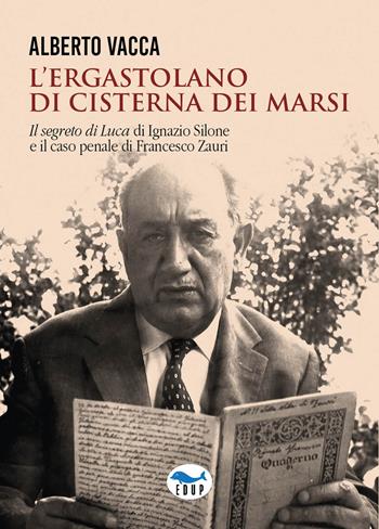 L'ergastolano di Cisterna dei Marsi. «Il segreto di Luca» di Ignazio Silone e il caso penale di Francesco Zauri - Alberto Vacca - Libro EdUP 2024, Studi & saggi | Libraccio.it
