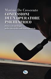 Confessioni di un operatore psichiatrico. Etica e deontologia nella cura della sofferenza mentale