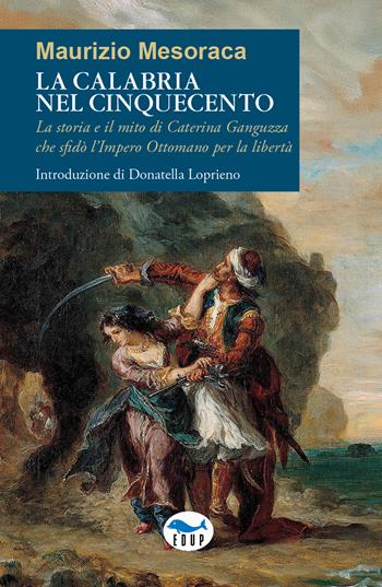 La Calabria nel Cinquecento. La storia e il mito di Caterina Ganguzza che sfidò l'Impero Ottomano per la libertà - Maurizio Mesoraca - Libro EdUP 2025, Intersezioni | Libraccio.it