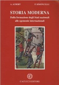 Storia moderna. Dalla formazione degli Stati nazionali alle egemonie internazionali - Alberto Aubert, Paolo Simoncelli - Libro Cacucci 2001 | Libraccio.it