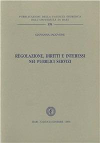 Regolazione, diritti e interessi nei pubblici servizi - Giovanna Iacovone - Libro Cacucci 2004 | Libraccio.it
