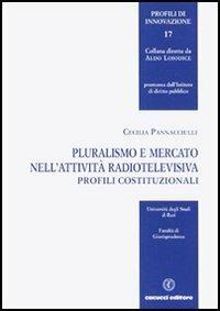 Pluralismo e mercato nell'attività radiotelevisiva - Cecilia Pannacciulli - Libro Cacucci 2005 | Libraccio.it