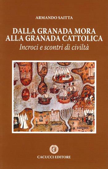 Dalla Granada mora alla Granada cattolica. Incroci e scontri di civiltà - Armando Saitta - Libro Cacucci 2006 | Libraccio.it