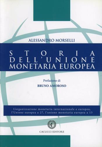 Storia dell'Unione Monetaria Europea - Alessandro Morselli - Libro Cacucci 2007 | Libraccio.it