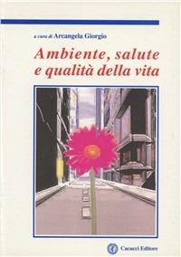 Ambiente, salute e qualità della vita - Giorgio Arcangela - Libro Cacucci 2007 | Libraccio.it