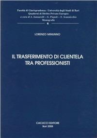 Il trasferimento di clientela tra professionisti - Lorenzo Minunno - Libro Cacucci 2008 | Libraccio.it
