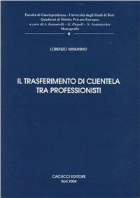 Il trasferimento di clientela tra professionisti - Lorenzo Minunno - Libro Cacucci 2008 | Libraccio.it