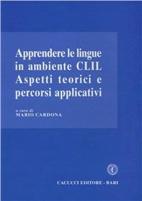 Apprendere le lingue in ambiente CLIL. Aspetti teorici e percorsi applicativi - Mario Cardona - Libro Cacucci 2008 | Libraccio.it