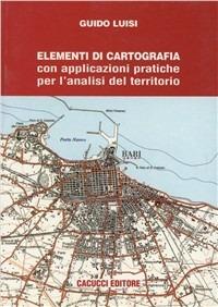 Elementi di cartografia. Con applicazioni pratiche per l'analisi del territorio - Guido Luisi - Libro Cacucci 2009, Saggi e ricerche | Libraccio.it