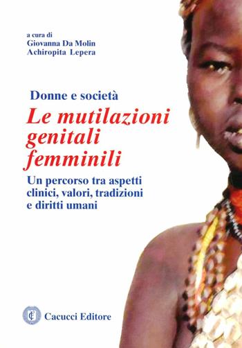 Le mutilazioni genitali femminili: un percorso tra aspetti clinici, valori, tradizioni e diritti umani - Giovanna Da Molin, Achiropita Lepera - Libro Cacucci 2010, Popolazione, ambiente e salute | Libraccio.it