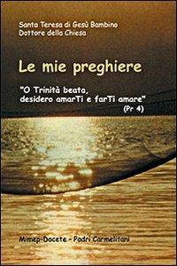 Le mie preghiere. O Trinità beata, desidero amarti e farti amare - Teresa di Lisieux (santa) - Libro Mimep-Docete 2000 | Libraccio.it