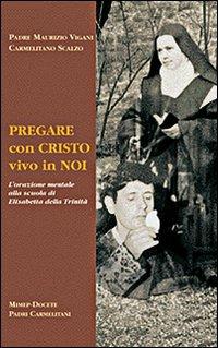 Pregare con Cristo vivo in noi. L'orazione mentale alla scuola di Elisabetta della Trinità - Maurizio Vigani - Libro Mimep-Docete 1970 | Libraccio.it