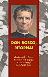 Don Bosco, ritorna! Quel che don Bosco diceva ai suoi giovani e che noi oggi non diciamo più - Angelo Albani, Massimo Astrua - Libro Mimep-Docete 2001 | Libraccio.it