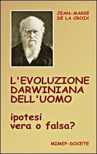 L'evoluzione darwiniana dell'uomo. Ipotesi vera o falsa? Con DVD - Jean-Marie de La Croix - Libro Mimep-Docete 2011 | Libraccio.it