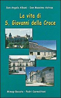 La vita di s. Giovanni della Croce - Angelo Albani, Massimo Astrua - Libro Mimep-Docete 2002 | Libraccio.it