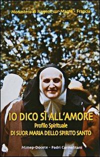 Io dico sì all'amore. Profilo spirituale di suor Maria dello Spirito Santo  - Libro Mimep-Docete 2003 | Libraccio.it