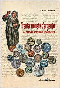 Trenta monete d'argento. Le monete del Nuovo Testamento - Cesare Colombo - Libro Mimep-Docete 2003 | Libraccio.it