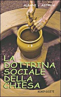 La dottrina sociale della Chiesa - Angelo Albani, Massimo Astrua - Libro Mimep-Docete 2004 | Libraccio.it