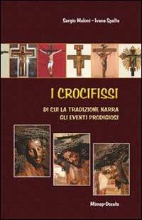 I crocifissi di cui la tradizione narra gli eventi prodigiosi - Sergio Meloni, Ivana Spelta - Libro Mimep-Docete 2005 | Libraccio.it