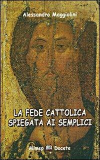 La fede cattolica spiegata ai semplici - Alessandro Maggiolini - Libro Mimep-Docete 2003 | Libraccio.it