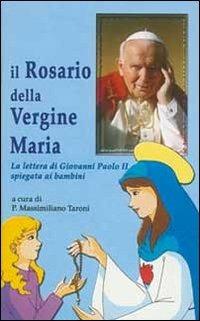 Il rosario della Vergine Maria. La lettera di Giovanni Paolo II spiegata ai bambini - Massimiliano Taroni - Libro Mimep-Docete 2005 | Libraccio.it