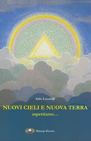 Nuovi cieli e nuova terra aspettiamo... Messaggio cristiano sull'aldilà - Aldo Locatelli - Libro Mimep-Docete 2007, Problemi di fede | Libraccio.it