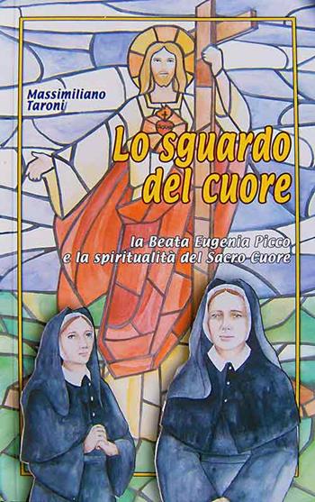 Lo sguardo del cuore. La beata Eugenia Picco e la spiritualità del Sacro Cuore - Massimiliano Taroni - Libro Mimep-Docete 2009, La devozione al Sacro Cuore di Gesù | Libraccio.it