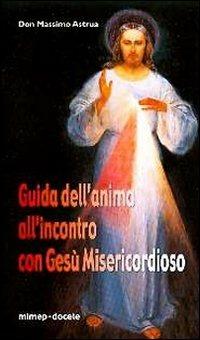 Guida dell'anima all'incontro con Gesù Misericordioso - Massimo Astrua - Libro Mimep-Docete 2011 | Libraccio.it