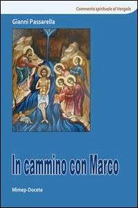 In cammino con Marco. Commento spirituale al Vangelo di Marco - Gianni Passarella - Libro Mimep-Docete 2011 | Libraccio.it