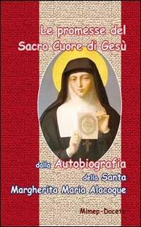 Le promesse del Sacro Cuore di Gesù. Dalla autobiografia della santa Margherita Maria Alocoque  - Libro Mimep-Docete 2012 | Libraccio.it