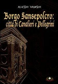 Borgo Sansepolcro. Città di cavalieri e pellegrini - Alessio Varisco - Libro Mimep-Docete 2012 | Libraccio.it