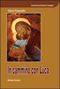 In cammino con Luca - Gianni Passarella - Libro Mimep-Docete 2012, Copmmento spirituale al Vangelo | Libraccio.it