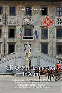 Gli ordini dinastici toscani. I 450 anni del Sacro Militare Ordine di Santo Stefano papa e martire - Alessio Varisco - Libro Mimep-Docete 2014 | Libraccio.it