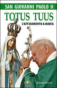 San Giovanni Paolo II. Totus tuus. L'affidamento a Maria - Krzysztof Mroczek - Libro Mimep-Docete 2014 | Libraccio.it