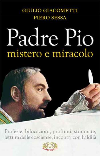 Padre Pio mistero e miracolo - Giulio Giacometti, Piero Sessa - Libro Mimep-Docete 2015 | Libraccio.it